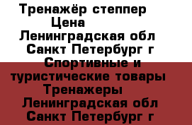 Тренажёр степпер ! › Цена ­ 6 500 - Ленинградская обл., Санкт-Петербург г. Спортивные и туристические товары » Тренажеры   . Ленинградская обл.,Санкт-Петербург г.